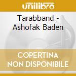 Tarabband - Ashofak Baden cd musicale di Tarabband