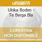 Ulrika Boden - Te Berga Bla cd musicale di Ulrika Boden
