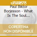Paul Biktor Borjesson - What Is The Soul Of A Man