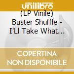 (LP Vinile) Buster Shuffle - I'Ll Take What I Want vinile