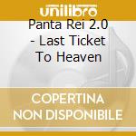 Panta Rei 2.0 - Last Ticket To Heaven cd musicale di Panta Rei 2.0