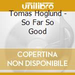 Tomas Hoglund - So Far So Good cd