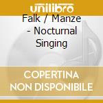 Falk / Manze - Nocturnal Singing cd musicale di Falk / Manze
