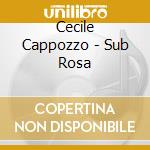 Cecile Cappozzo - Sub Rosa cd musicale di Cecile Cappozzo