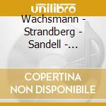 Wachsmann - Strandberg - Sandell - Thorman - A Trust In The Uncertain And A Willingne cd musicale di Wachsmann