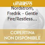 Nordstrom, Fredrik - Gentle Fire/Restless Dreams (2 Cd) cd musicale di Nordstrom, Fredrik