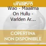 Wao - Maailma On Hullu - Varlden Ar Galen! cd