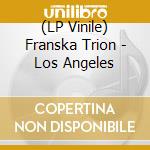 (LP Vinile) Franska Trion - Los Angeles lp vinile di Franska Trion