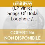 (LP Vinile) Songs Of Boda - Loophole / Ltd.Edit. lp vinile di Songs Of Boda