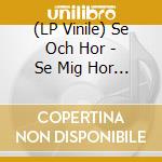 (LP Vinile) Se Och Hor - Se Mig Hor Mig Kann Mig vinile