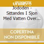 Jododen - Sittandes I Sjon Med Vatten Over Huvudet cd