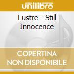 Lustre - Still Innocence cd musicale di Lustre