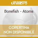 Bonefish - Atoms cd musicale di Bonefish