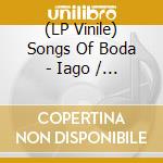 (LP Vinile) Songs Of Boda - Iago / Ltd.Edit. lp vinile di Songs Of Boda