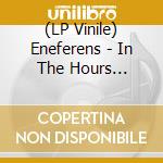 (LP Vinile) Eneferens - In The Hours Beneath lp vinile di Eneferens