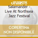 Salamander - Live At Northsea Jazz Festival cd musicale di Salamander