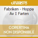Fabriken - Hoppa Av I Farten cd musicale di Fabriken