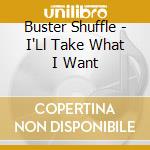 Buster Shuffle - I'Ll Take What I Want cd