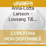 Anna-Lotta Larsson - Lovsang Till Karleken cd musicale di Anna