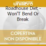 Roadhouse Diet - Won'T Bend Or Break cd musicale di Roadhouse Diet