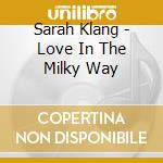 Sarah Klang - Love In The Milky Way cd musicale di Sarah Klang