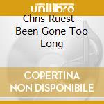 Chris Ruest - Been Gone Too Long cd musicale di Ruest, Chris