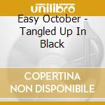 Easy October - Tangled Up In Black cd musicale di Easy October