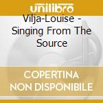 Vilja-Louise - Singing From The Source cd musicale di Vilja