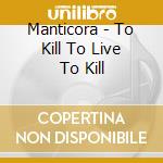Manticora - To Kill To Live To Kill cd musicale di Manticora