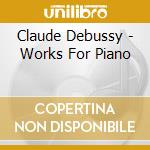 Claude Debussy - Works For Piano cd musicale di Claude Debussy