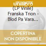 (LP Vinile) Franska Trion - Blod Pa Vara Hander lp vinile di Franska Trion