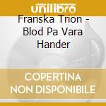 Franska Trion - Blod Pa Vara Hander cd musicale di Franska Trion