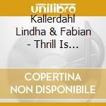 Kallerdahl Lindha & Fabian - Thrill Is Gone cd musicale di Kallerdahl Lindha & Fabian