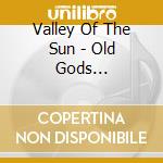 Valley Of The Sun - Old Gods (Ltd.Digi) cd