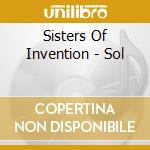 Sisters Of Invention - Sol cd musicale di Sisters Of Invention