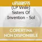 (LP Vinile) Sisters Of Invention - Sol lp vinile di Sisters Of Invention