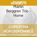 Martin Berggren Trio - Home cd musicale di Martin Berggren Trio