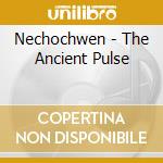 Nechochwen - The Ancient Pulse cd musicale di Nechochwen