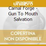 Carnal Forge - Gun To Mouth Salvation cd musicale di Carnal Forge