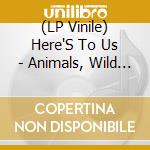 (LP Vinile) Here'S To Us - Animals, Wild And Tame lp vinile di Here'S To Us