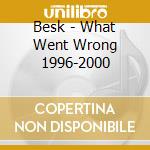 Besk - What Went Wrong 1996-2000 cd
