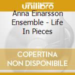 Anna Einarsson Ensemble - Life In Pieces cd musicale