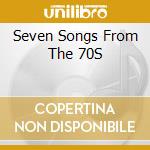 Seven Songs From The 70S cd
