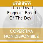 Three Dead Fingers - Breed Of The Devil cd