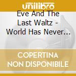 Eve And The Last Waltz - World Has Never Been More Beautiful cd
