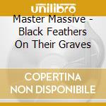 Master Massive - Black Feathers On Their Graves cd musicale