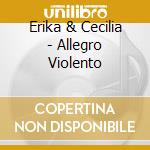 Erika & Cecilia - Allegro Violento cd