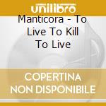 Manticora - To Live To Kill To Live cd