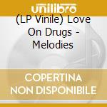 (LP Vinile) Love On Drugs - Melodies vinile