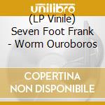(LP Vinile) Seven Foot Frank - Worm Ouroboros vinile